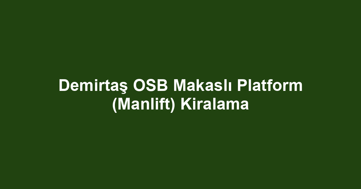 Demirtaş OSB Makaslı Platform (Manlift) Kiralama