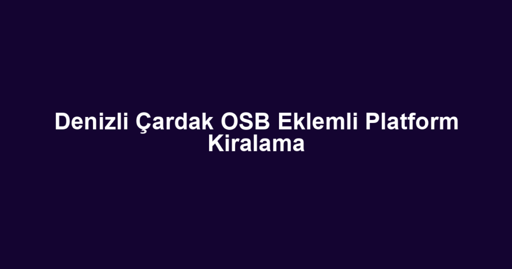 Denizli Çardak OSB Eklemli Platform Kiralama