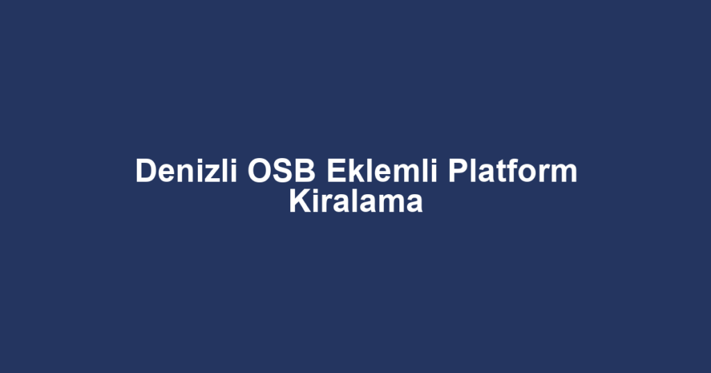 Denizli OSB Eklemli Platform Kiralama