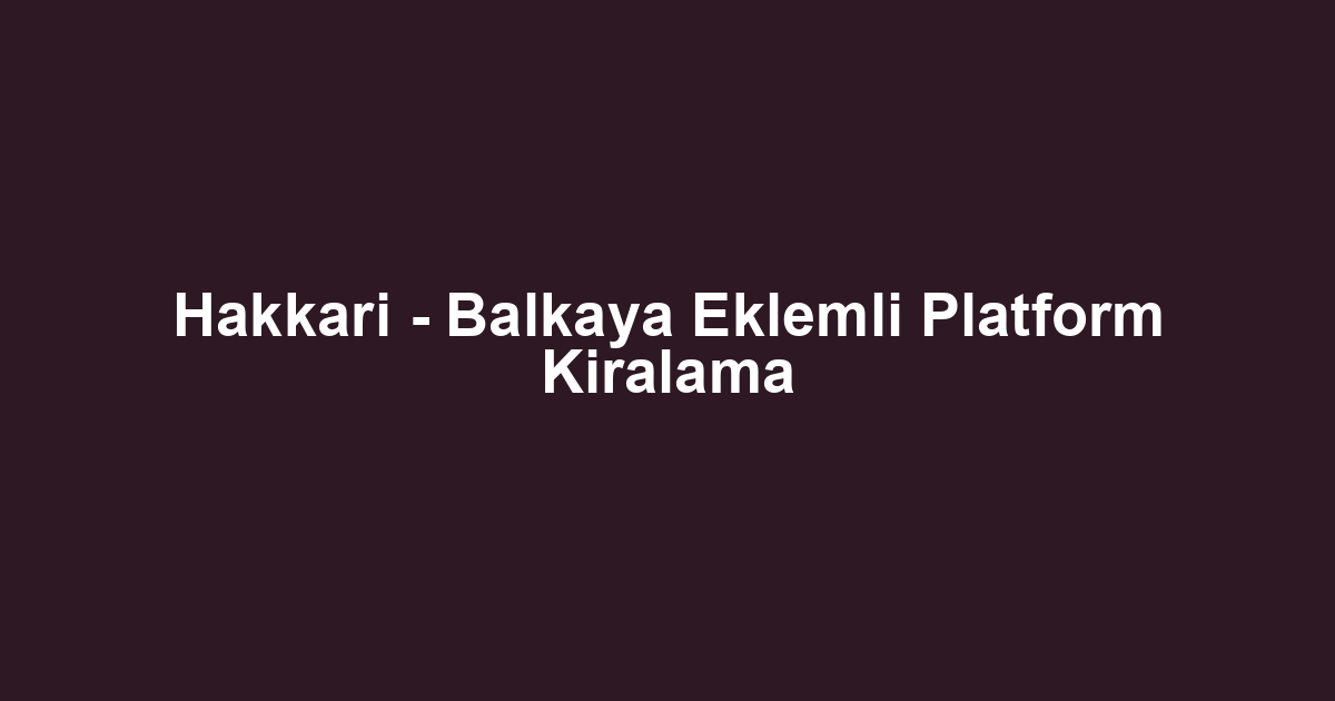 Hakkari - Balkaya Eklemli Platform Kiralama