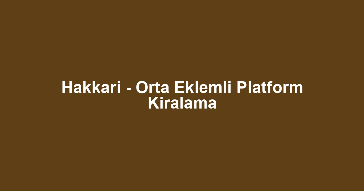 Hakkari - Orta Eklemli Platform Kiralama