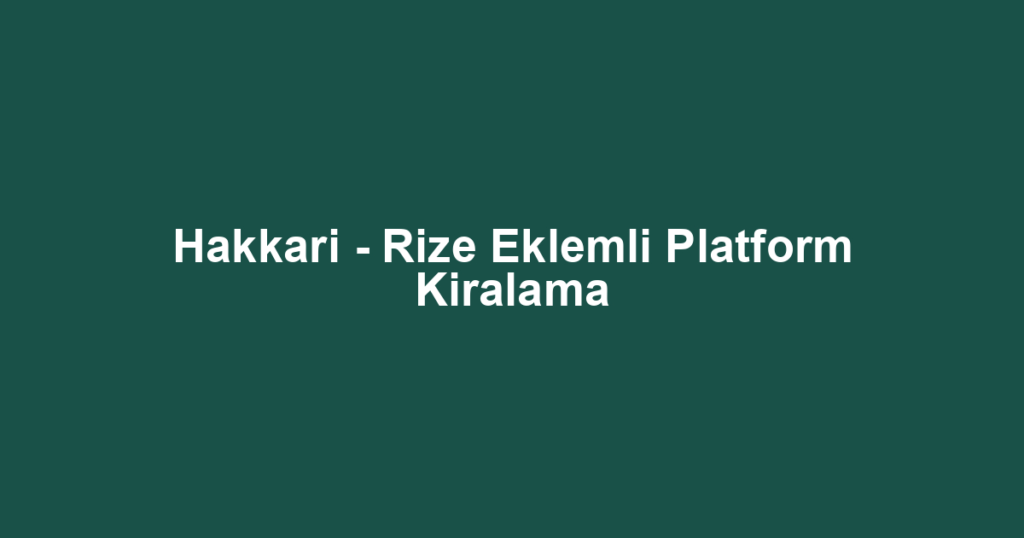 Hakkari - Rize Eklemli Platform Kiralama