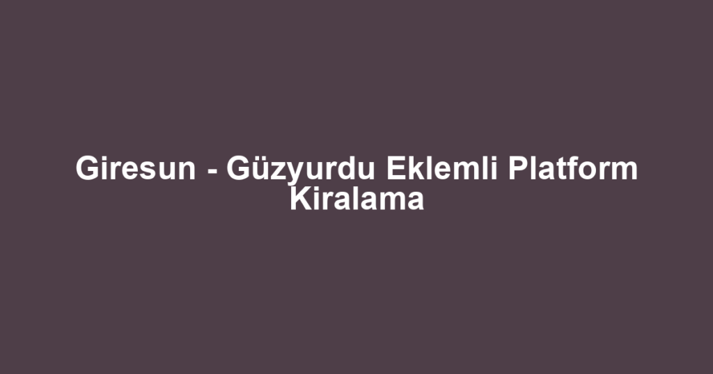Giresun - Güzyurdu Eklemli Platform Kiralama