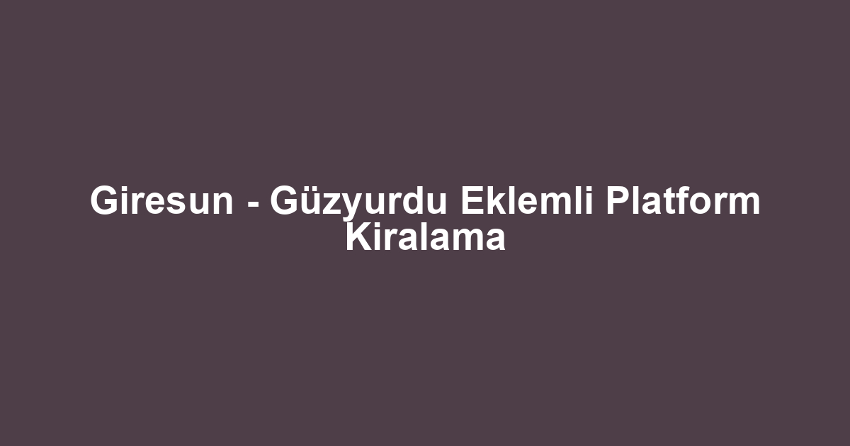 Giresun - Güzyurdu Eklemli Platform Kiralama