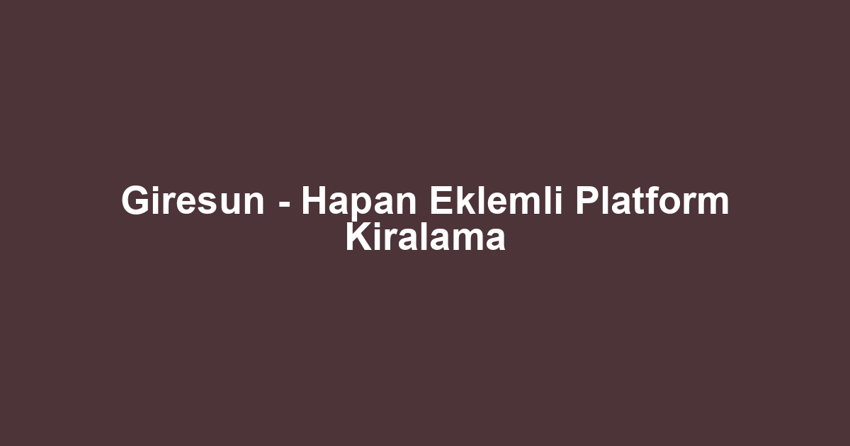 Giresun - Hapan Eklemli Platform Kiralama