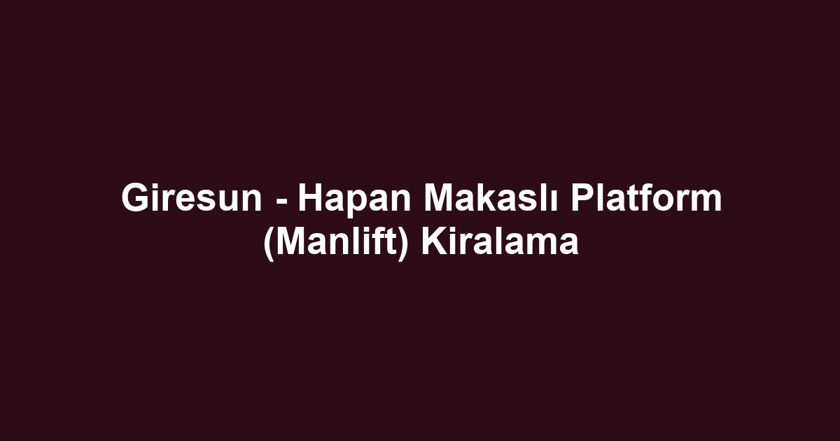 Giresun - Hapan Makaslı Platform (Manlift) Kiralama