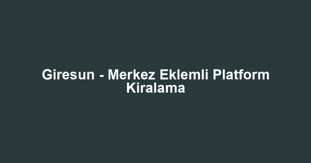 Giresun - Merkez Eklemli Platform Kiralama