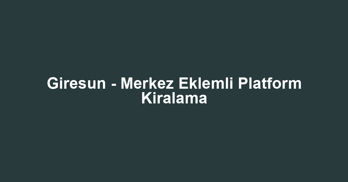Giresun - Merkez Eklemli Platform Kiralama