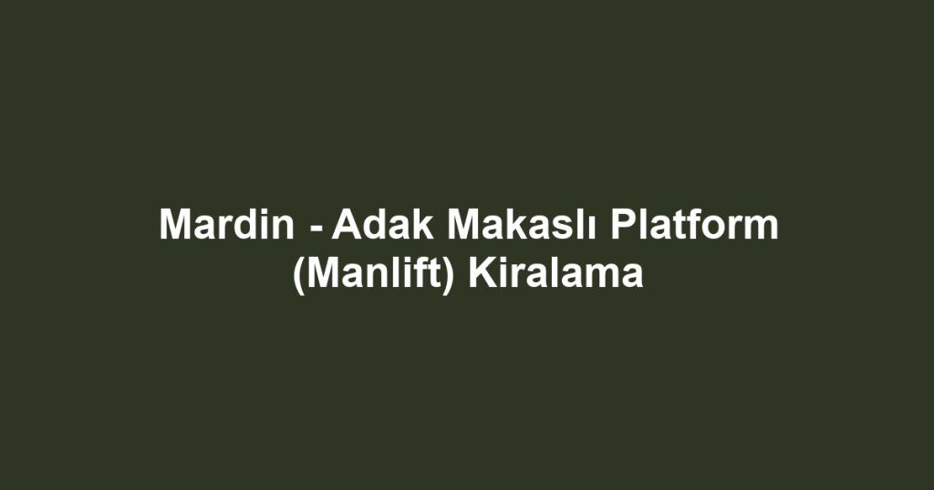Mardin - Adak Makaslı Platform (Manlift) Kiralama