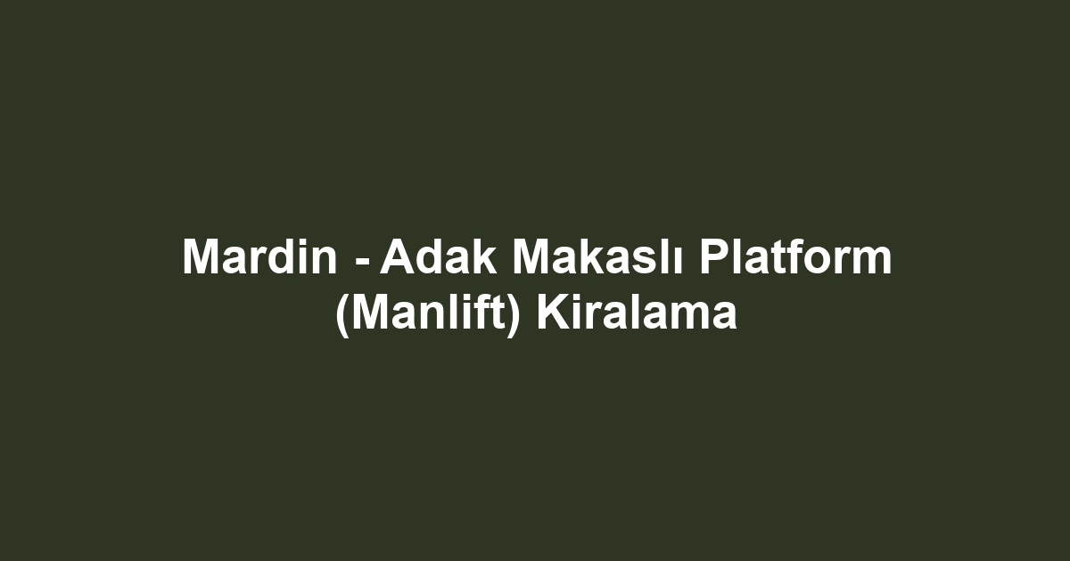 Mardin - Adak Makaslı Platform (Manlift) Kiralama