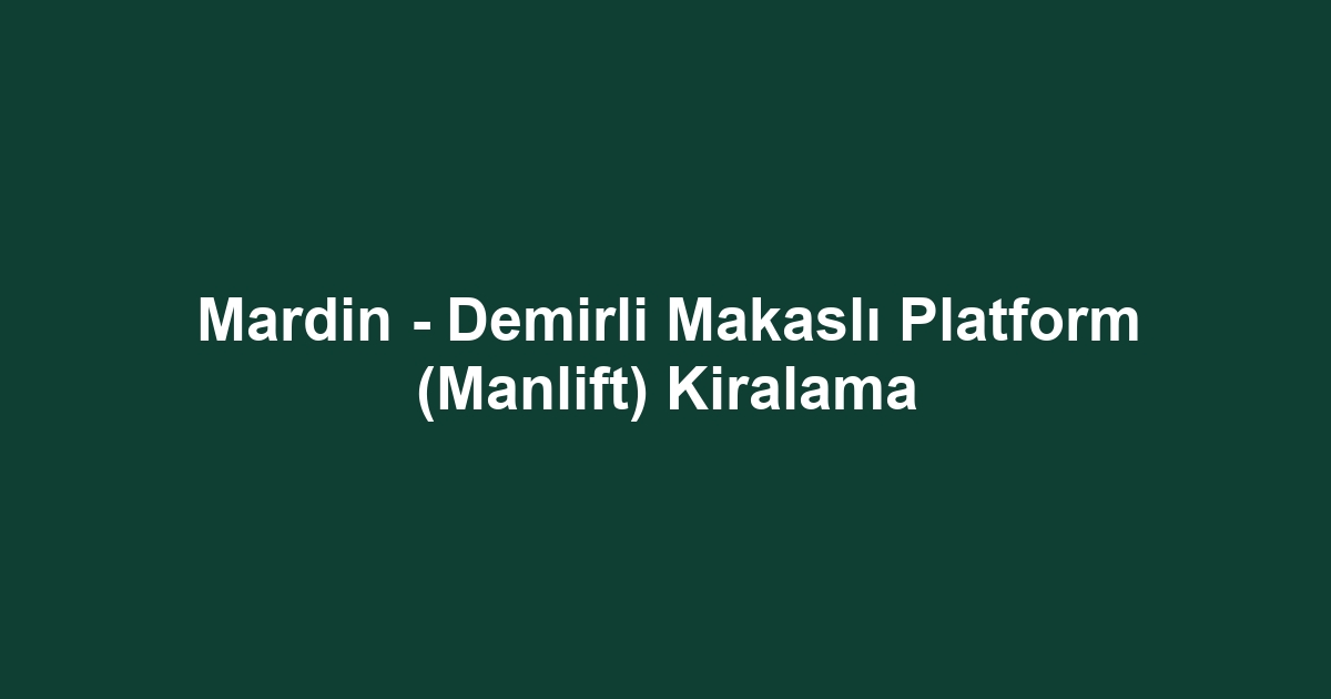 Mardin - Demirli Makaslı Platform (Manlift) Kiralama