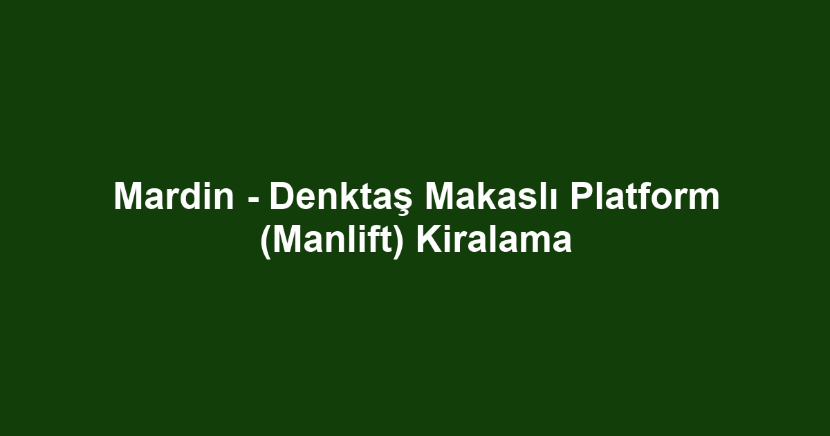 Mardin - Denktaş Makaslı Platform (Manlift) Kiralama