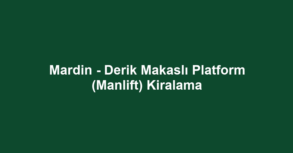 Mardin - Derik Makaslı Platform (Manlift) Kiralama