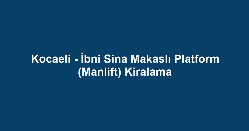 Kocaeli - İbni Sina Makaslı Platform (Manlift) Kiralama
