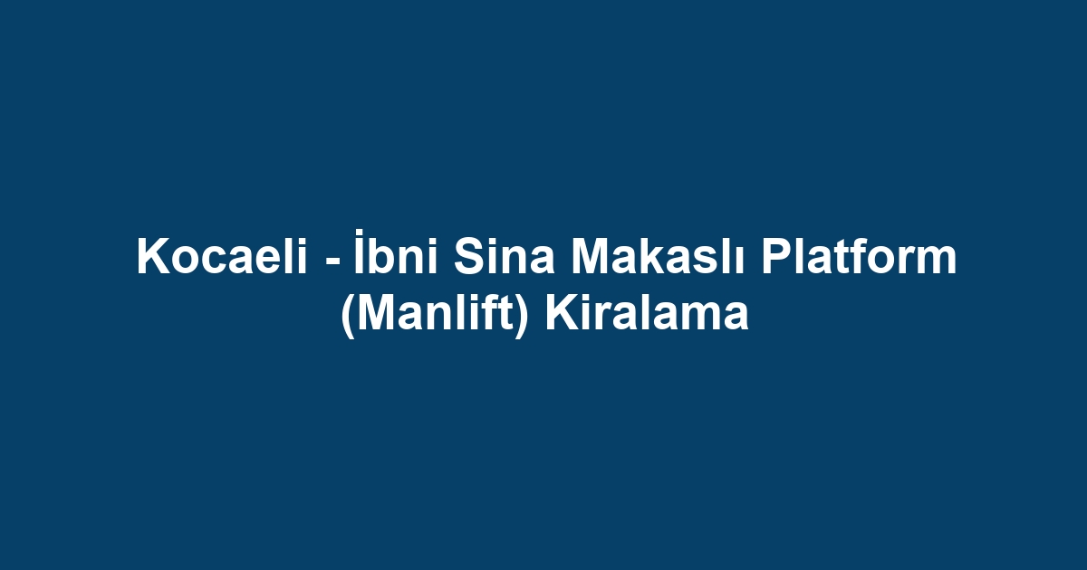 Kocaeli - İbni Sina Makaslı Platform (Manlift) Kiralama