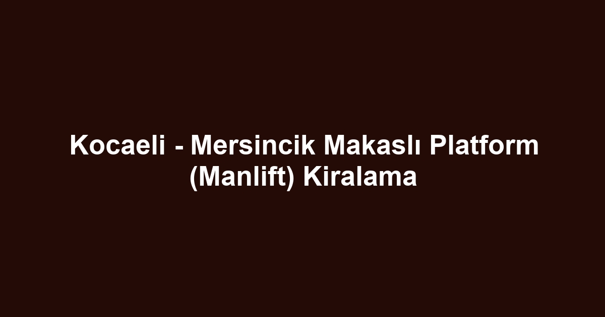 Kocaeli - Mersincik Makaslı Platform (Manlift) Kiralama