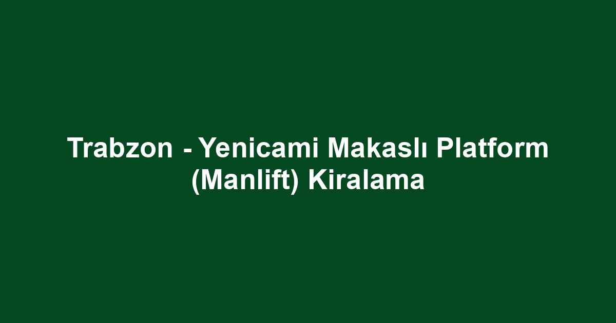 Trabzon - Yenicami Makaslı Platform (Manlift) Kiralama