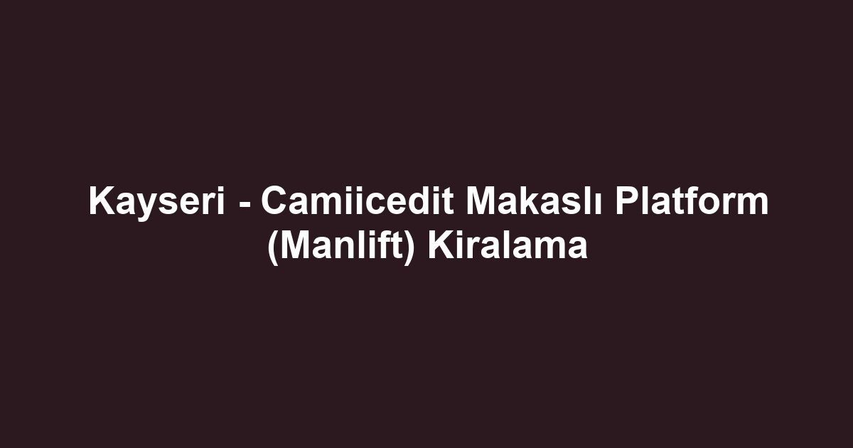 Kayseri - Camiicedit Makaslı Platform (Manlift) Kiralama