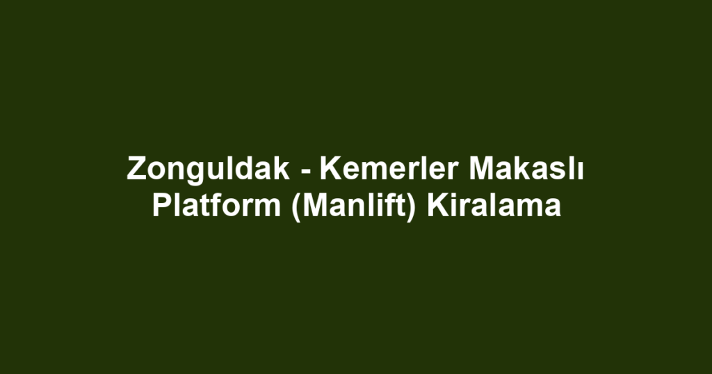 Zonguldak - Kemerler Makaslı Platform (Manlift) Kiralama