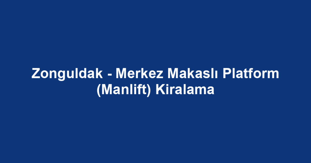 Zonguldak - Merkez Makaslı Platform (Manlift) Kiralama