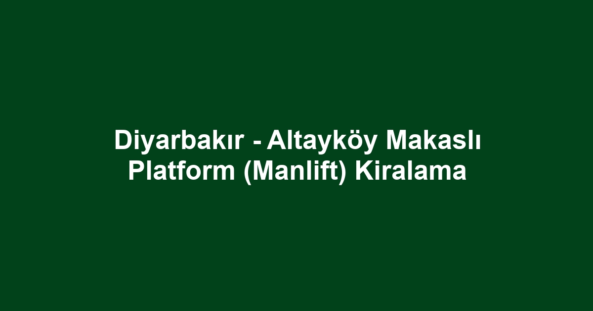 Diyarbakır - Altayköy Makaslı Platform (Manlift) Kiralama