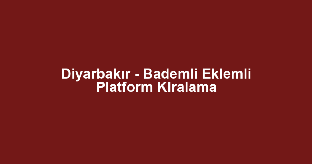 Diyarbakır - Bademli Eklemli Platform Kiralama