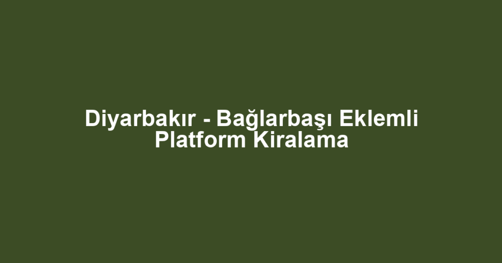 Diyarbakır - Bağlarbaşı Eklemli Platform Kiralama