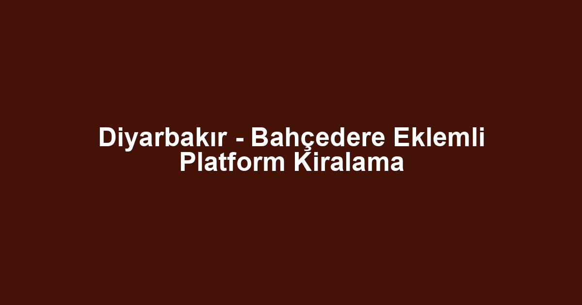 Diyarbakır - Bahçedere Eklemli Platform Kiralama