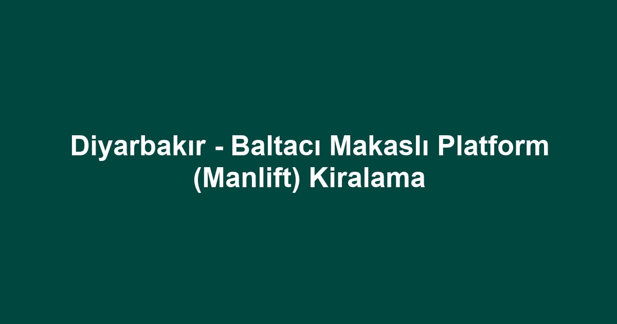 Diyarbakır - Baltacı Makaslı Platform (Manlift) Kiralama