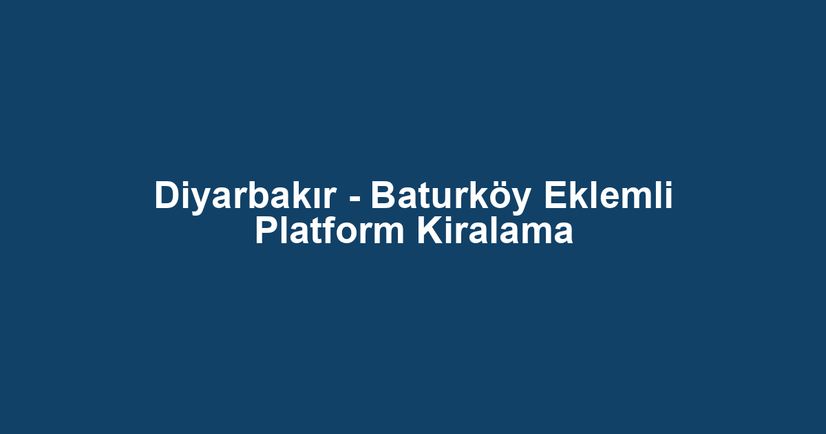 Diyarbakır - Baturköy Eklemli Platform Kiralama
