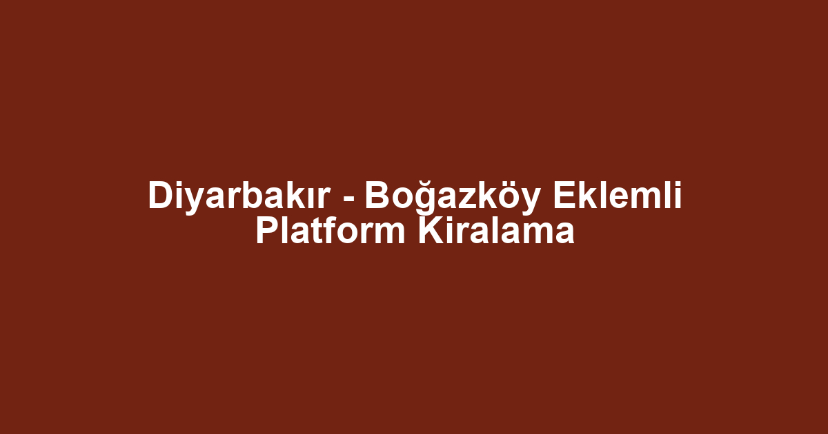 Diyarbakır - Boğazköy Eklemli Platform Kiralama