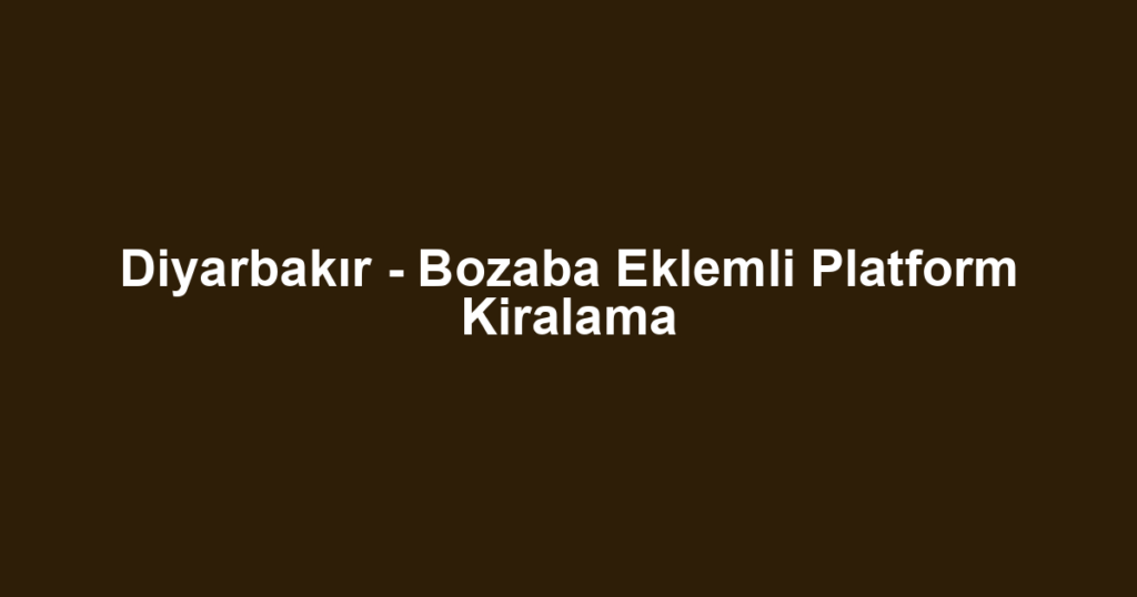 Diyarbakır - Bozaba Eklemli Platform Kiralama