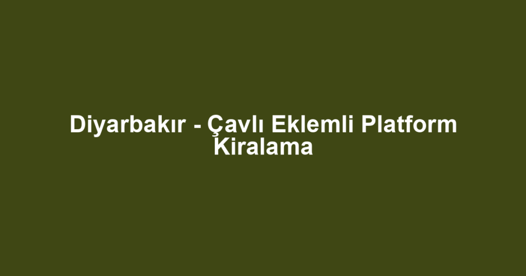 Diyarbakır - Çavlı Eklemli Platform Kiralama