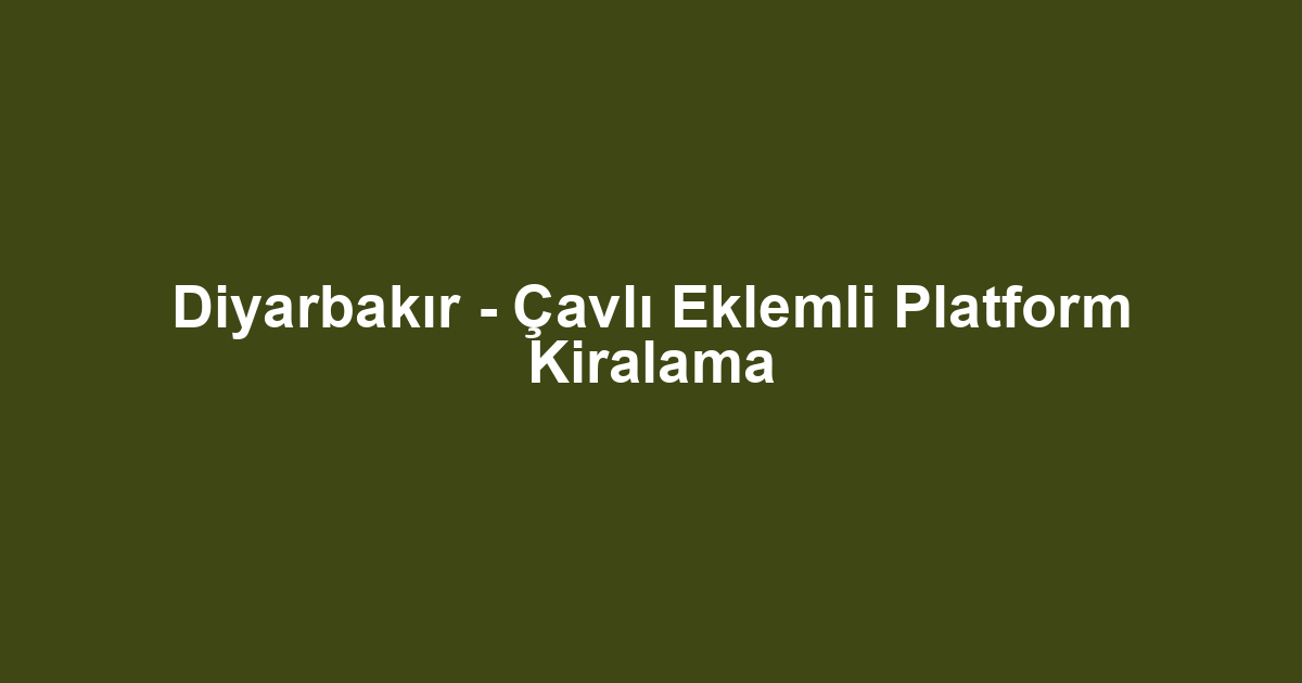 Diyarbakır - Çavlı Eklemli Platform Kiralama