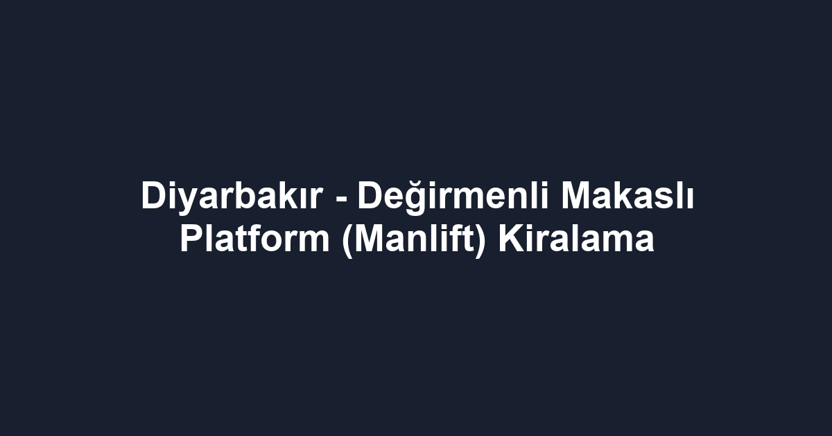 Diyarbakır - Değirmenli Makaslı Platform (Manlift) Kiralama
