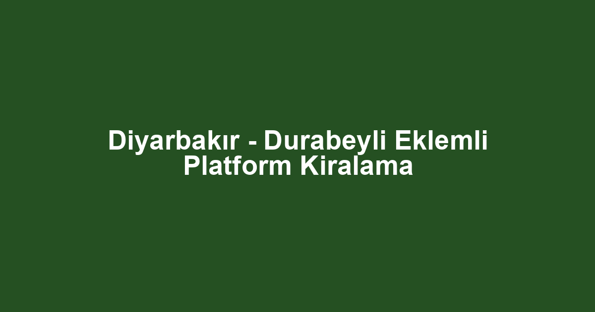 Diyarbakır - Durabeyli Eklemli Platform Kiralama