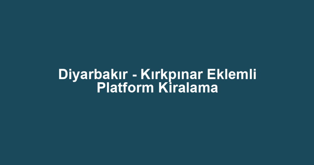 Diyarbakır - Kırkpınar Eklemli Platform Kiralama