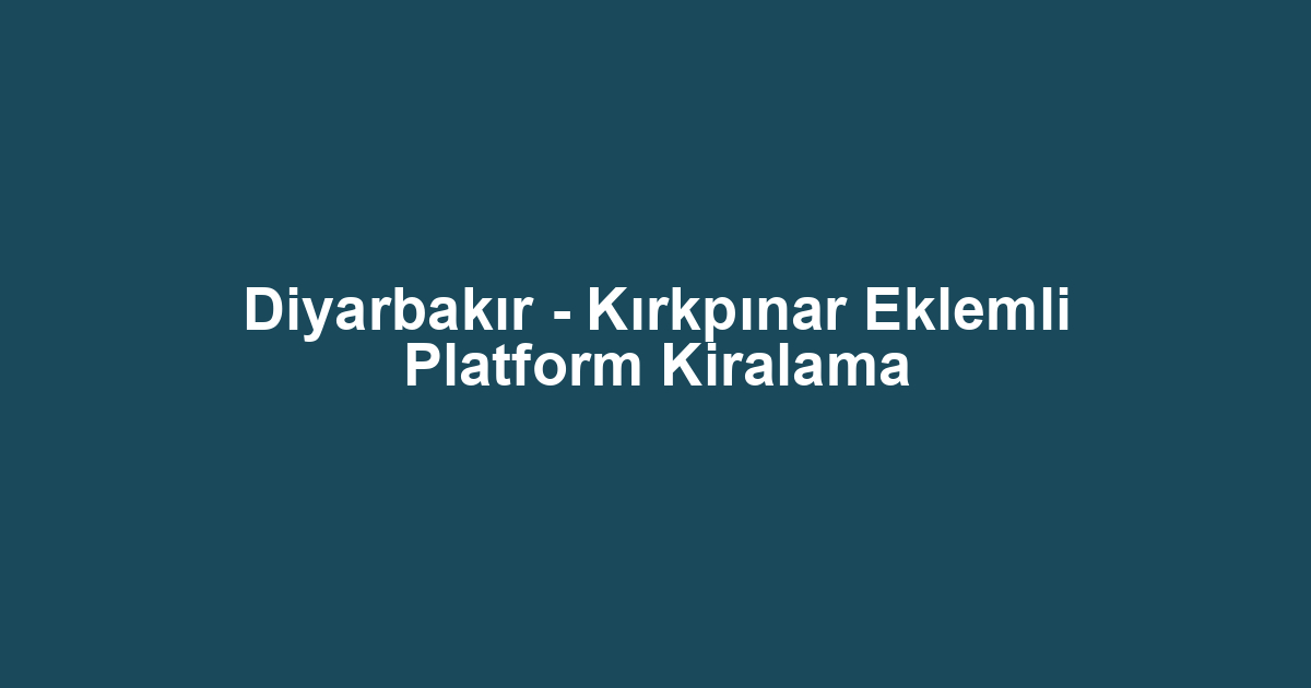 Diyarbakır - Kırkpınar Eklemli Platform Kiralama