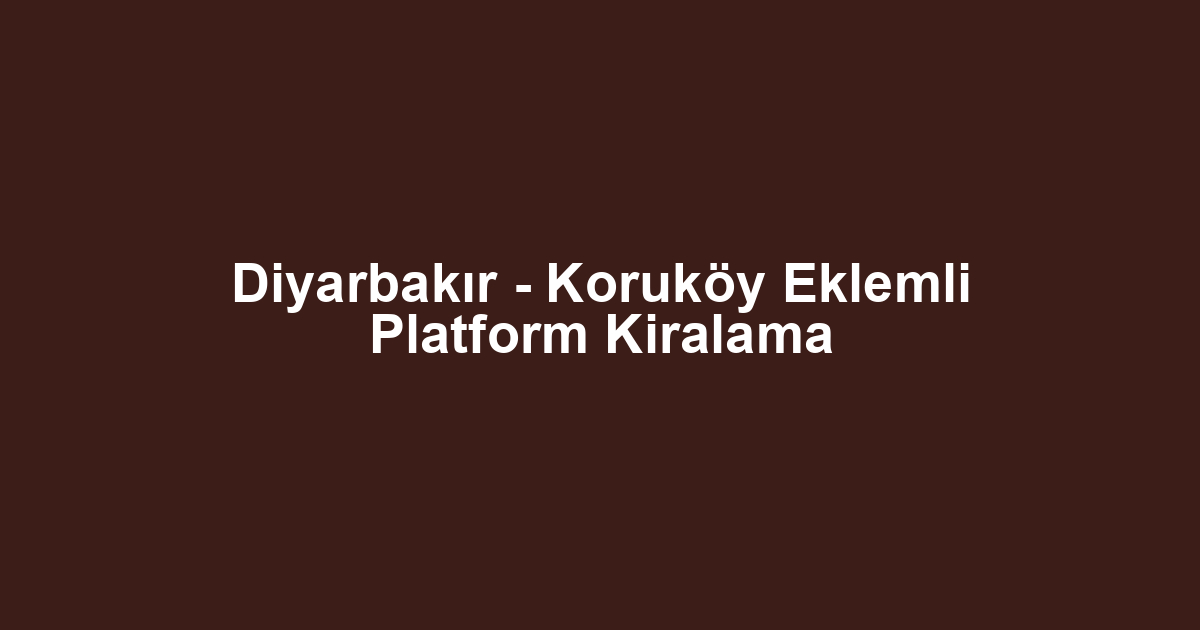 Diyarbakır - Koruköy Eklemli Platform Kiralama