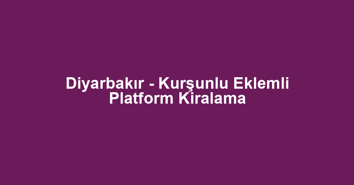 Diyarbakır - Kurşunlu Eklemli Platform Kiralama