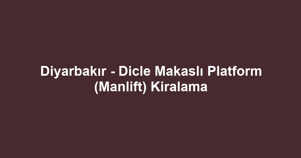 Diyarbakır - Dicle Makaslı Platform (Manlift) Kiralama