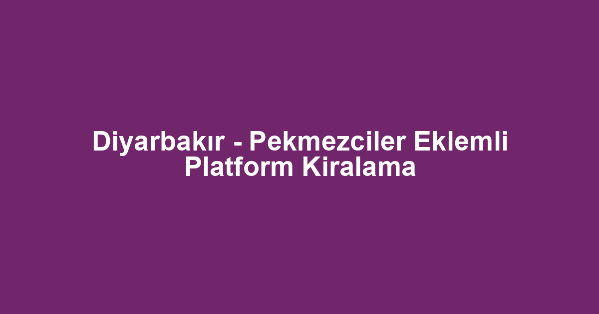 Diyarbakır - Pekmezciler Eklemli Platform Kiralama