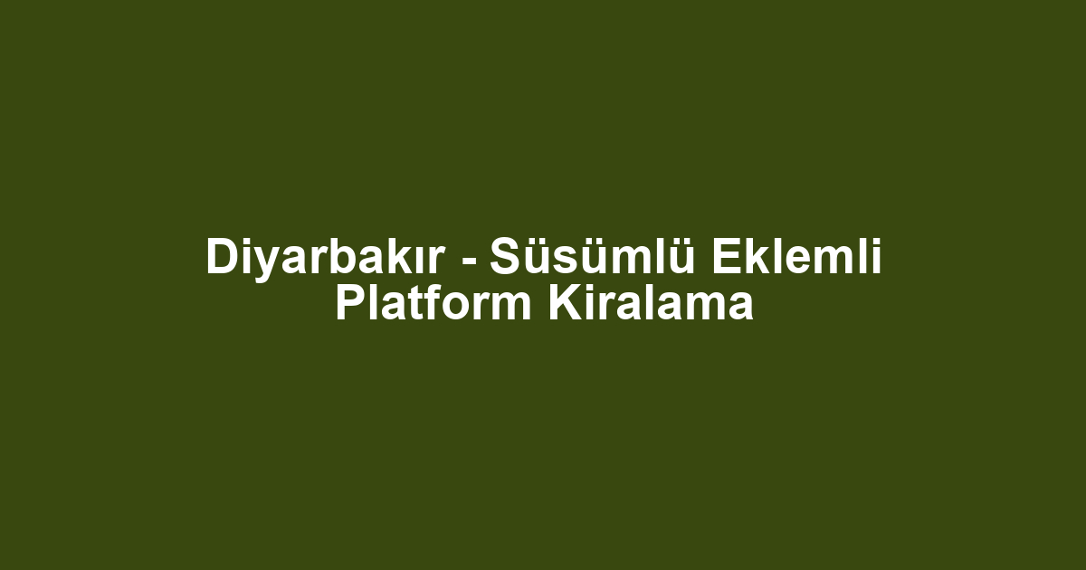 Diyarbakır - Süsümlü Eklemli Platform Kiralama