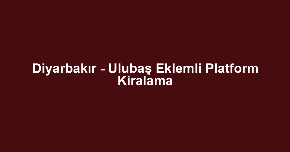 Diyarbakır - Ulubaş Eklemli Platform Kiralama