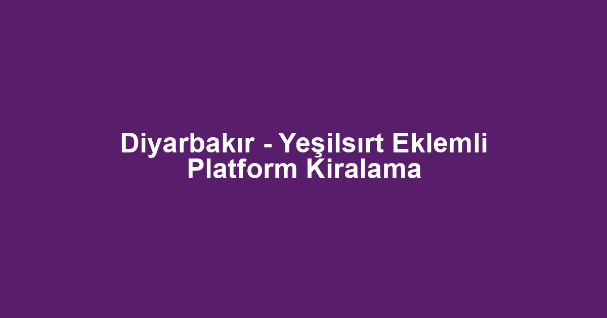 Diyarbakır - Yeşilsırt Eklemli Platform Kiralama