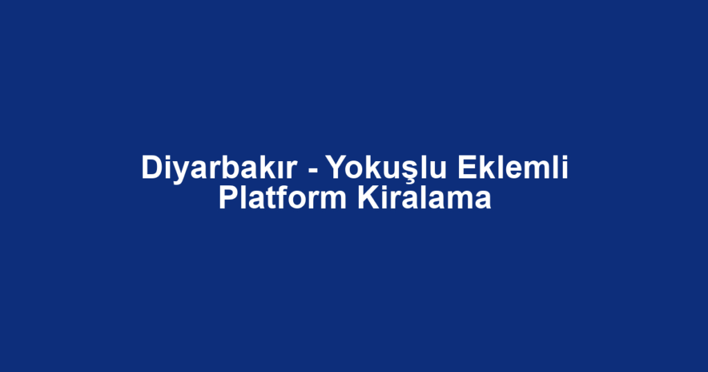 Diyarbakır - Yokuşlu Eklemli Platform Kiralama