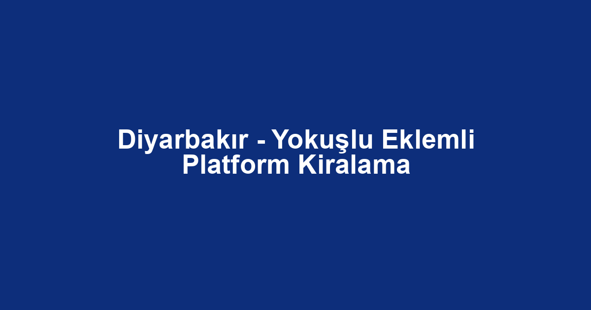 Diyarbakır - Yokuşlu Eklemli Platform Kiralama