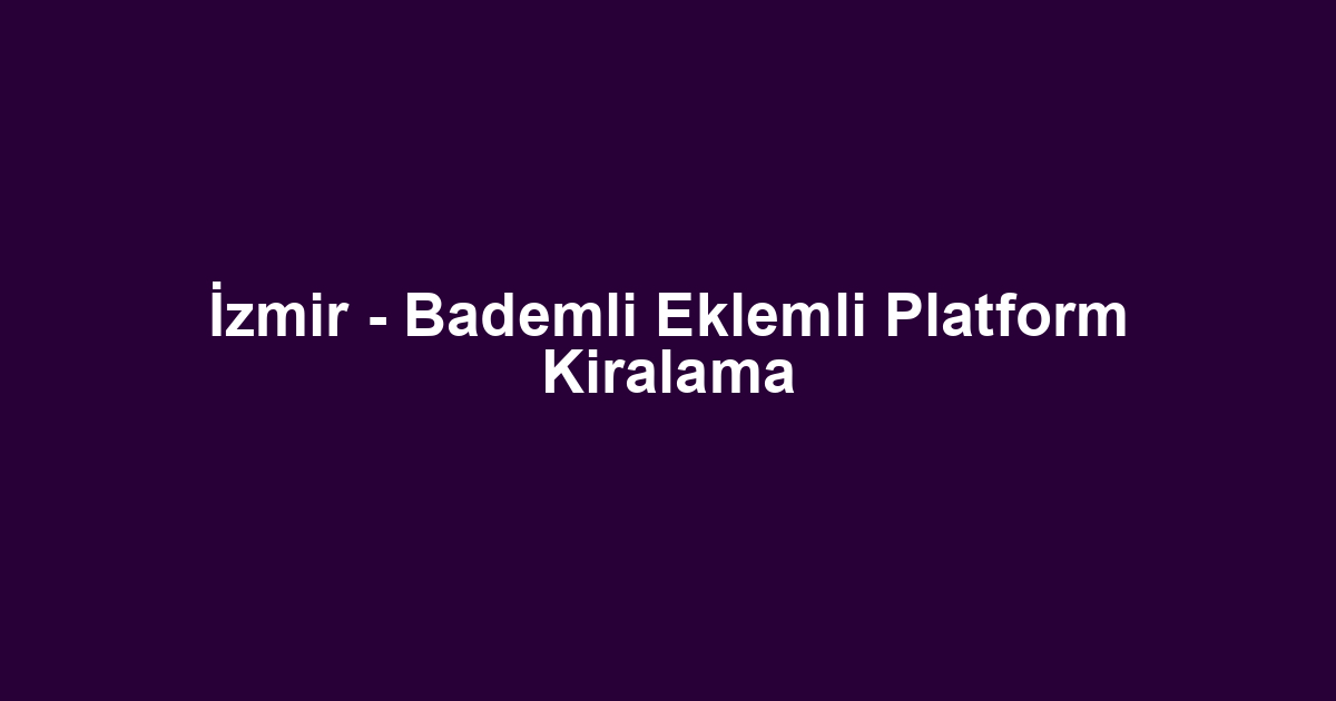 İzmir - Bademli Eklemli Platform Kiralama