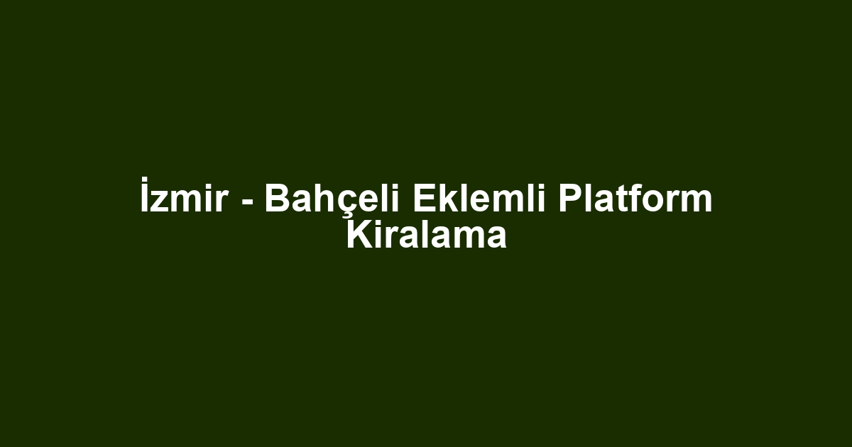 İzmir - Bahçeli Eklemli Platform Kiralama