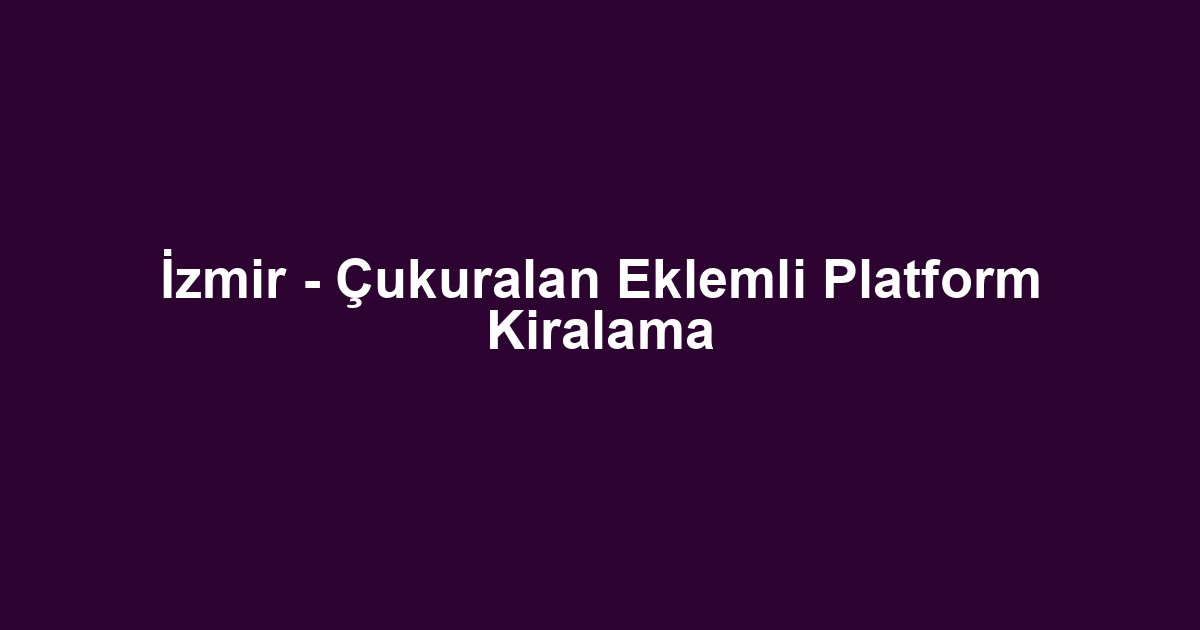 İzmir - Çukuralan Eklemli Platform Kiralama